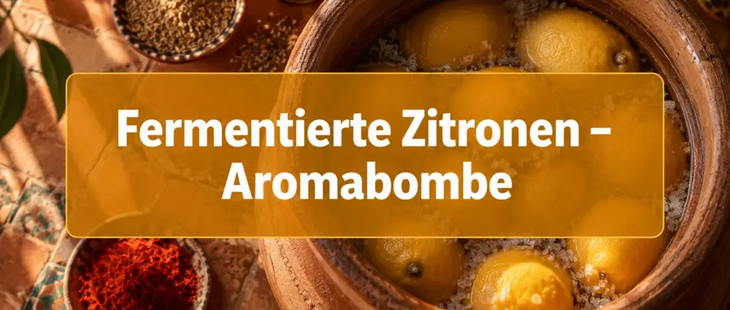Fermentierte Zitronen nach marokkanischer Art: Die Aromabombe für die Küche