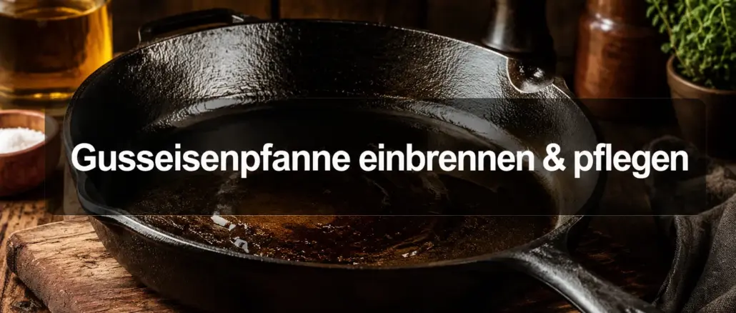 Gusseisenpfanne richtig einbrennen: Patina aufbauen und dauerhaft pflegen
